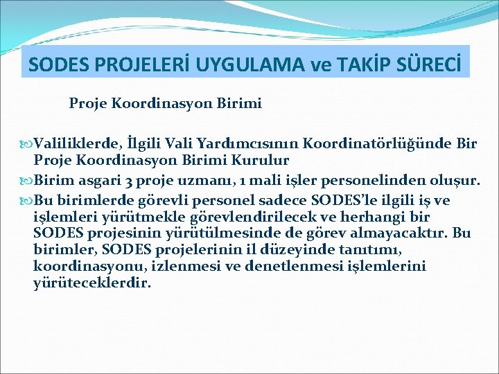 SODES PROJELERİ UYGULAMA ve TAKİP SÜRECİ Proje Koordinasyon Birimi Valiliklerde, İlgili Vali Yardımcısının Koordinatörlüğünde