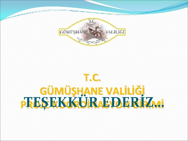 T. C. GÜMÜŞHANE VALİLİĞİ TEŞEKKÜR EDERİZ… PROJE KOORDİNASYON BİRİMİ 