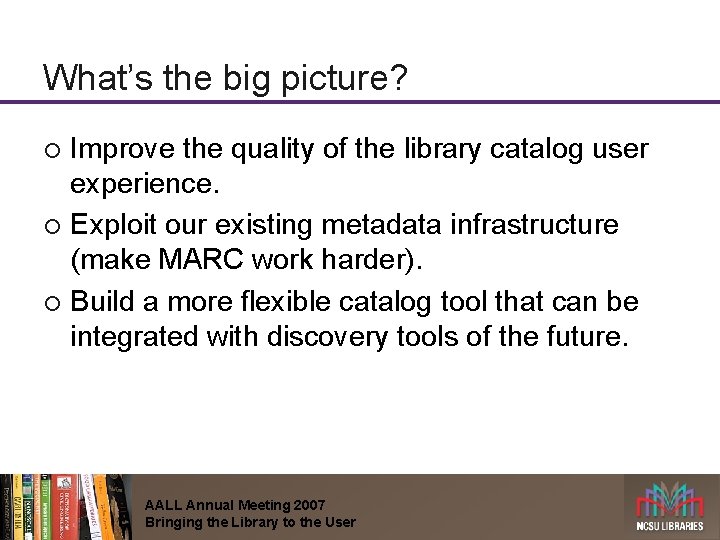 What’s the big picture? Improve the quality of the library catalog user experience. ¡