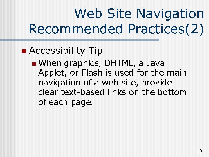 Web Site Navigation Recommended Practices(2) n Accessibility Tip n When graphics, DHTML, a Java