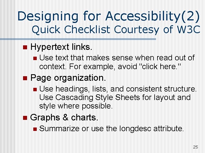 Designing for Accessibility(2) Quick Checklist Courtesy of W 3 C n Hypertext links. n
