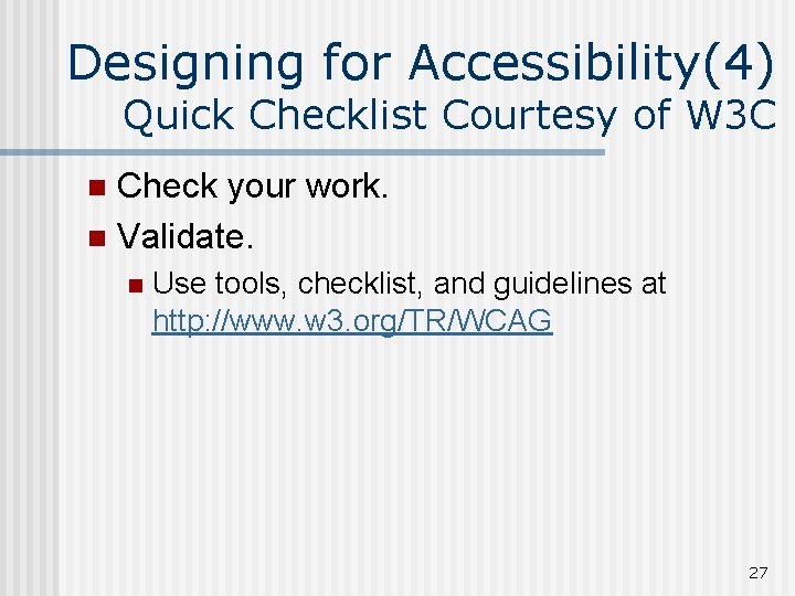 Designing for Accessibility(4) Quick Checklist Courtesy of W 3 C Check your work. n