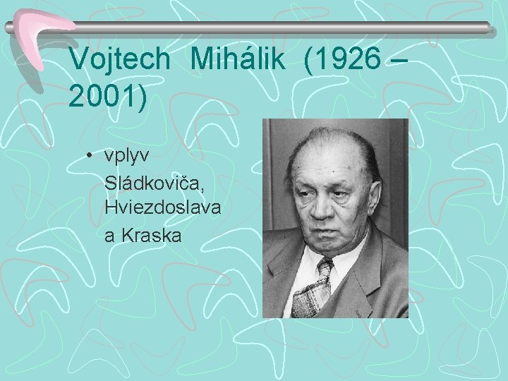 Vojtech Mihálik (1926 – 2001) • vplyv Sládkoviča, Hviezdoslava a Kraska 