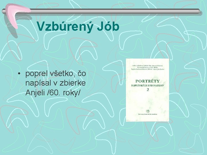 Vzbúrený Jób • poprel všetko, čo napísal v zbierke Anjeli /60. roky/ 