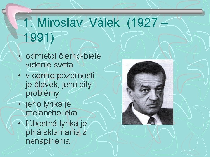 1. Miroslav Válek (1927 – 1991) • odmietol čierno-biele videnie sveta • v centre