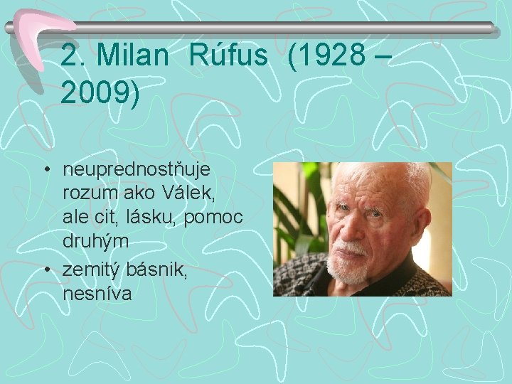 2. Milan Rúfus (1928 – 2009) • neuprednostňuje rozum ako Válek, ale cit, lásku,