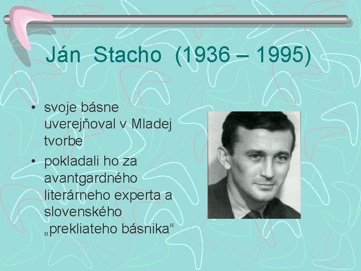 Ján Stacho (1936 – 1995) • svoje básne uverejňoval v Mladej tvorbe • pokladali