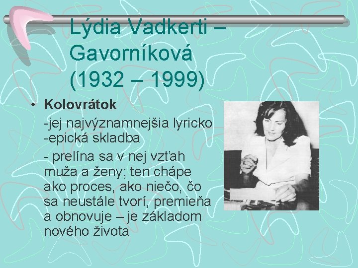 Lýdia Vadkerti – Gavorníková (1932 – 1999) • Kolovrátok -jej najvýznamnejšia lyricko -epická skladba