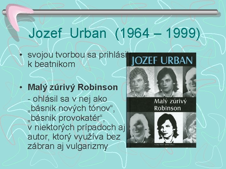 Jozef Urban (1964 – 1999) • svojou tvorbou sa prihlásil k beatnikom • Malý