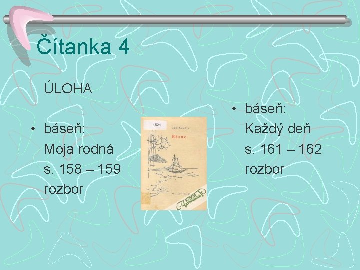 Čítanka 4 ÚLOHA • báseň: Moja rodná s. 158 – 159 rozbor • báseň: