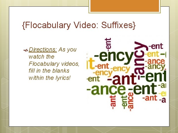 {Flocabulary Video: Suffixes} Directions: As you watch the Flocabulary videos, fill in the blanks
