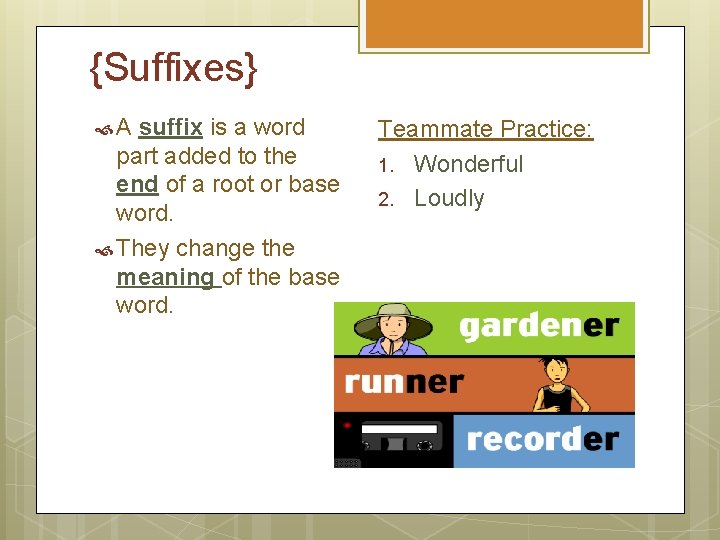 {Suffixes} A suffix is a word part added to the end of a root