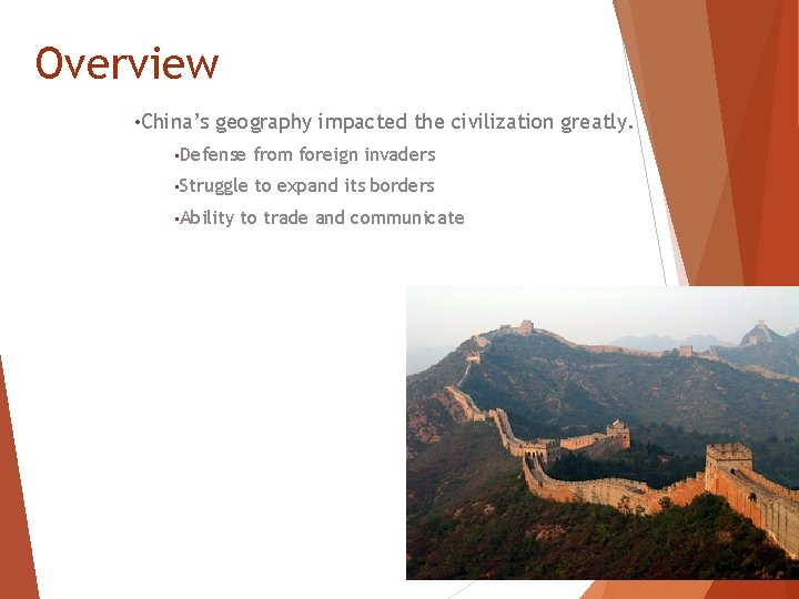 Overview • China’s geography impacted the civilization greatly. • Defense from foreign invaders •