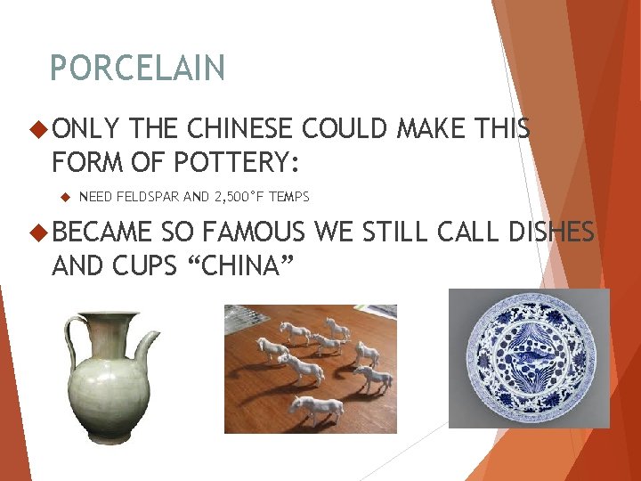 PORCELAIN ONLY THE CHINESE COULD MAKE THIS FORM OF POTTERY: NEED FELDSPAR AND 2,