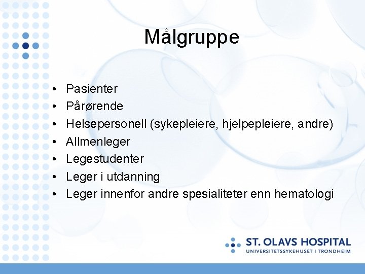 Målgruppe • • Pasienter Pårørende Helsepersonell (sykepleiere, hjelpepleiere, andre) Allmenleger Legestudenter Leger i utdanning