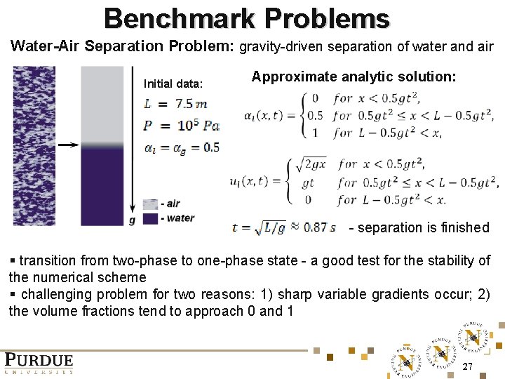 Benchmark Problems Water-Air Separation Problem: gravity-driven separation of water and air Initial data: Approximate