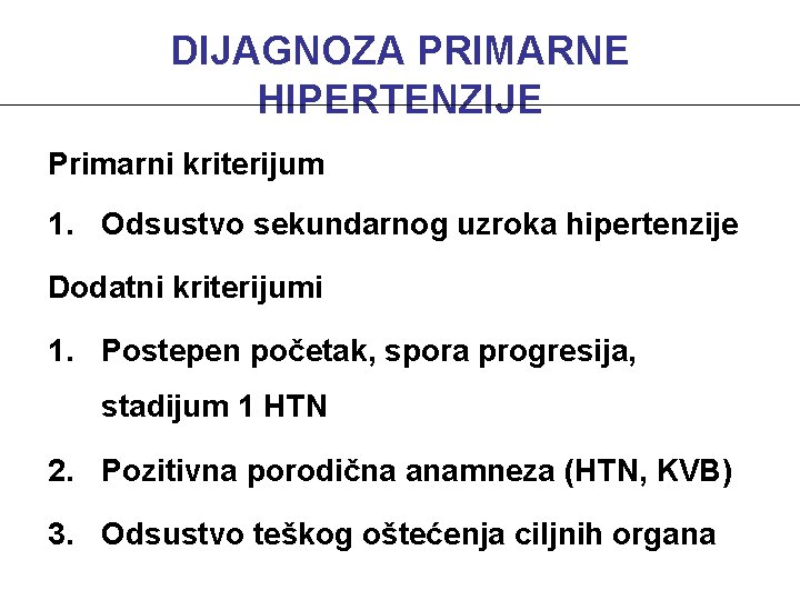 DIJAGNOZA PRIMARNE HIPERTENZIJE Primarni kriterijum 1. Odsustvo sekundarnog uzroka hipertenzije Dodatni kriterijumi 1. Postepen