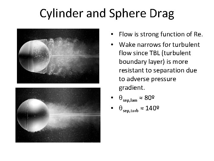 Cylinder and Sphere Drag • Flow is strong function of Re. • Wake narrows