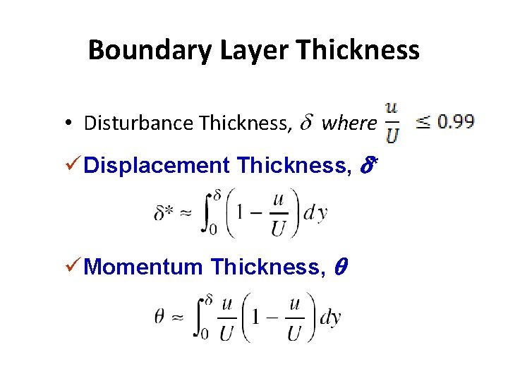 Boundary Layer Thickness • Disturbance Thickness, where ü Displacement Thickness, d* ü Momentum Thickness,