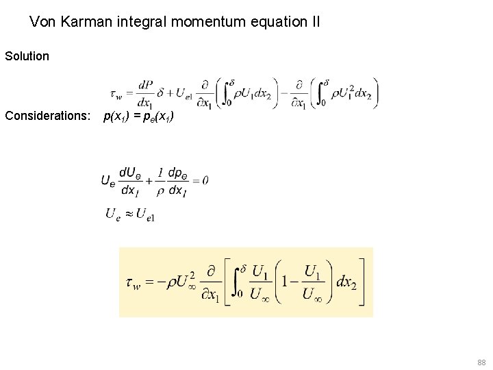 Von Karman integral momentum equation II Solution Considerations: p(x 1) = pe(x 1) 88