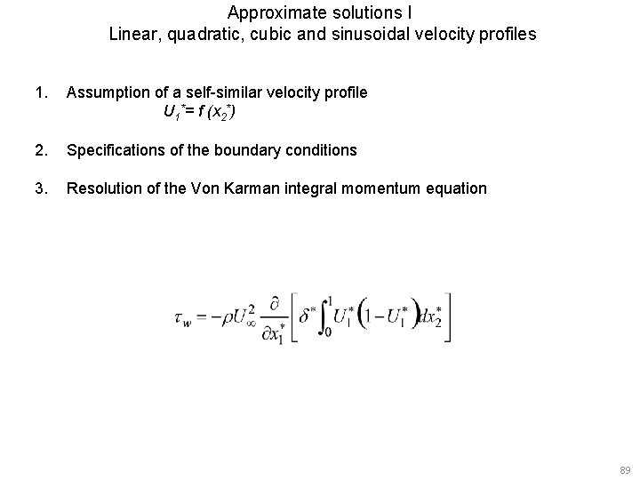 Approximate solutions I Linear, quadratic, cubic and sinusoidal velocity profiles 1. Assumption of a