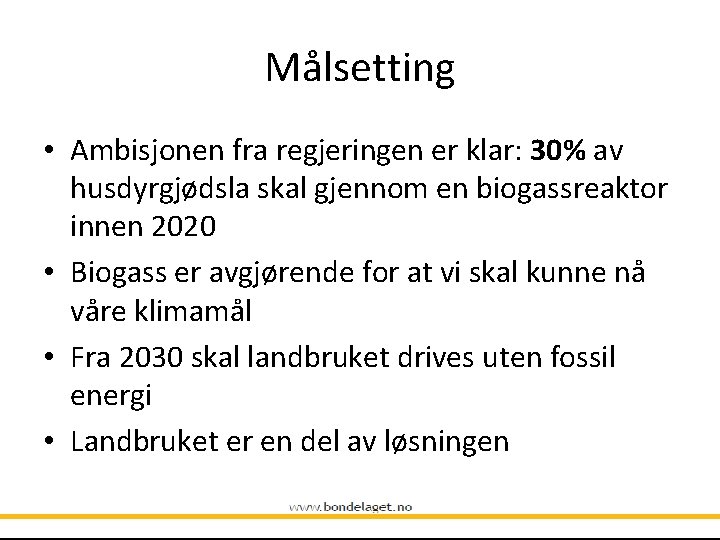 Målsetting • Ambisjonen fra regjeringen er klar: 30% av husdyrgjødsla skal gjennom en biogassreaktor