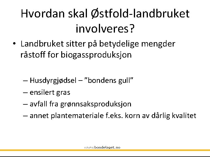 Hvordan skal Østfold-landbruket involveres? • Landbruket sitter på betydelige mengder råstoff for biogassproduksjon –