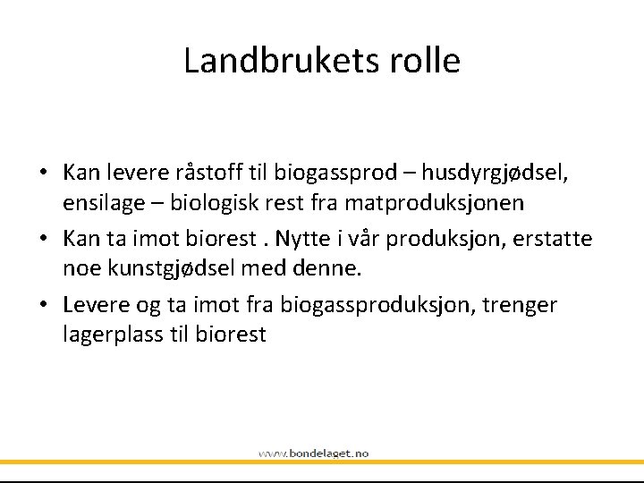 Landbrukets rolle • Kan levere råstoff til biogassprod – husdyrgjødsel, ensilage – biologisk rest