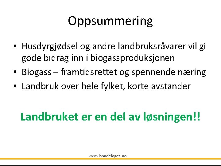 Oppsummering • Husdyrgjødsel og andre landbruksråvarer vil gi gode bidrag inn i biogassproduksjonen •