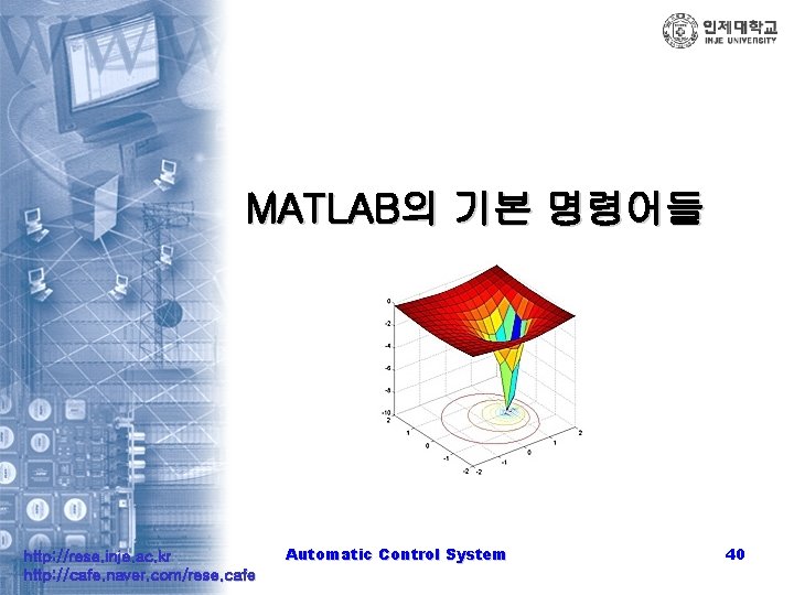 MATLAB의 기본 명령어들 http: //rese. inje. ac. kr http: //cafe. naver. com/rese. cafe Automatic