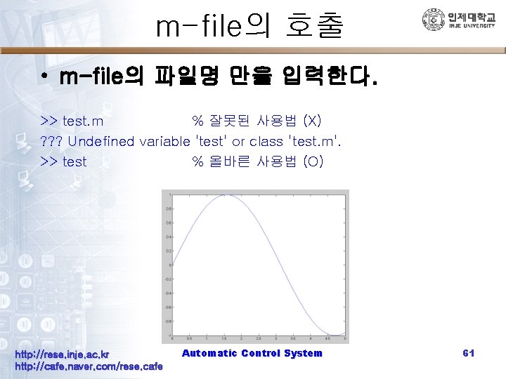 m-file의 호출 • m-file의 파일명 만을 입력한다. >> test. m % 잘못된 사용법 (X)