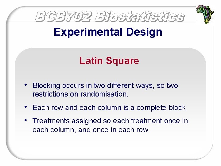 Experimental Design Latin Square • Blocking occurs in two different ways, so two restrictions