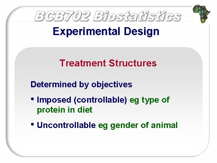 Experimental Design Treatment Structures Determined by objectives • Imposed (controllable) eg type of protein