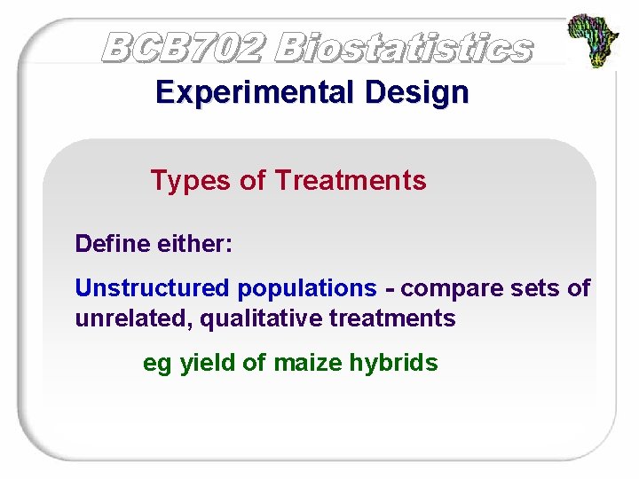 Experimental Design Types of Treatments Define either: Unstructured populations - compare sets of unrelated,