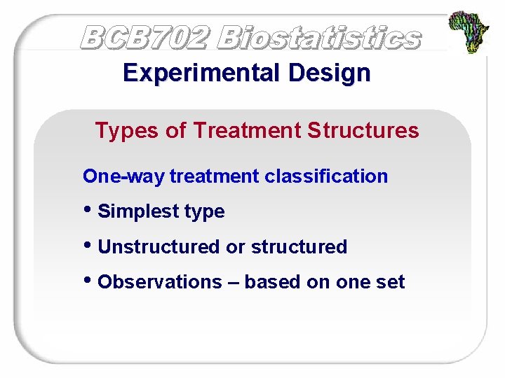 Experimental Design Types of Treatment Structures One-way treatment classification • Simplest type • Unstructured