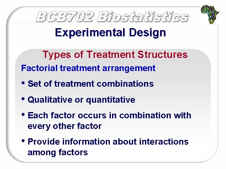 Experimental Design Types of Treatment Structures Factorial treatment arrangement • Set of treatment combinations