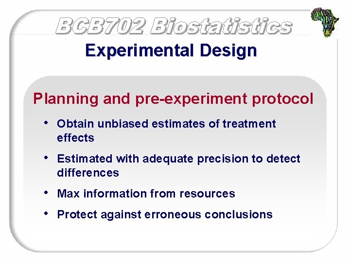 Experimental Design Planning and pre-experiment protocol • Obtain unbiased estimates of treatment effects •