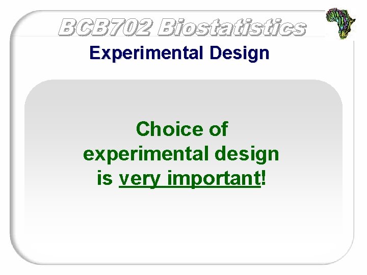 Experimental Design Choice of experimental design is very important! 