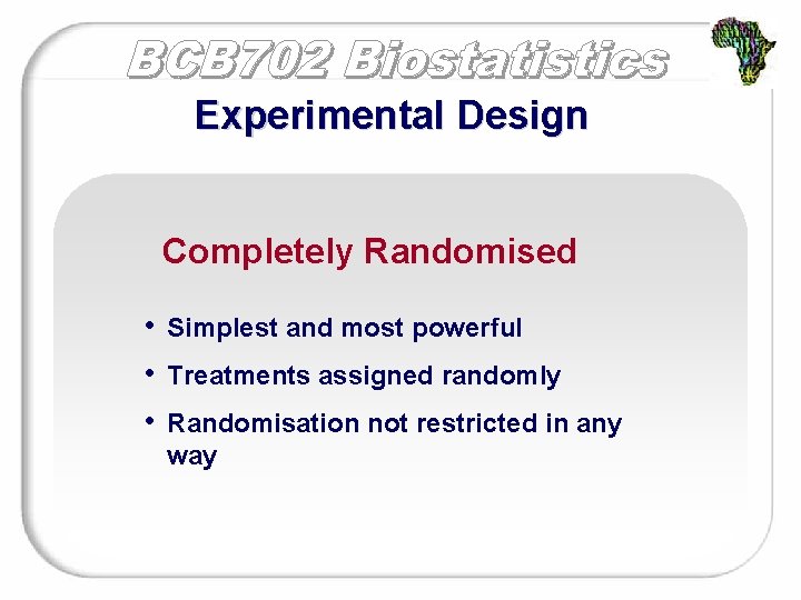 Experimental Design Completely Randomised • • • Simplest and most powerful Treatments assigned randomly