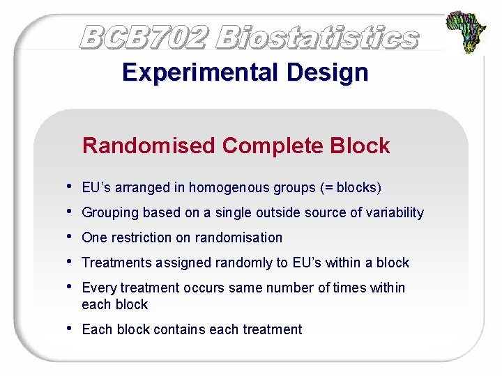 Experimental Design Randomised Complete Block • • • EU’s arranged in homogenous groups (=