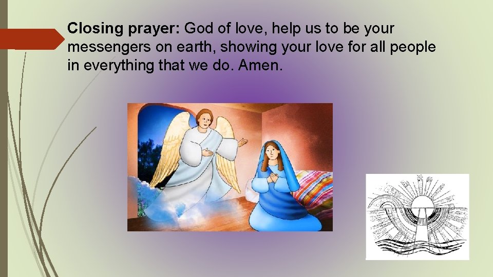 Closing prayer: God of love, help us to be your messengers on earth, showing