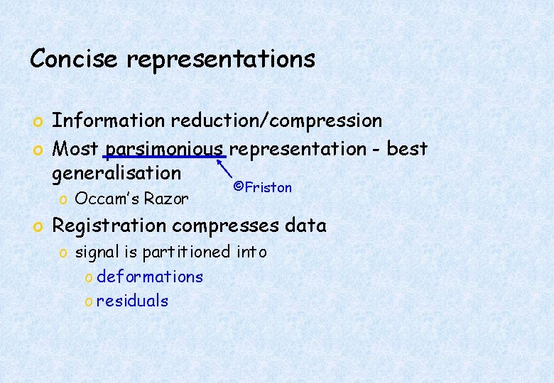 Concise representations o Information reduction/compression o Most parsimonious representation - best generalisation o Occam’s