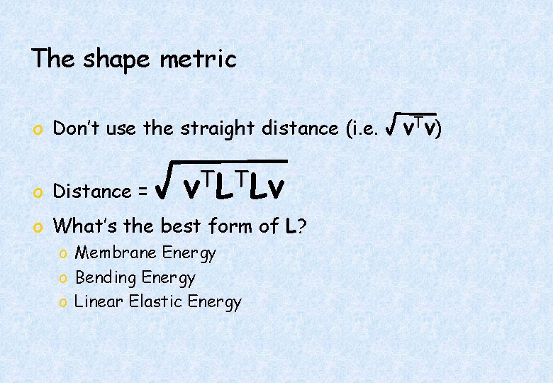 The shape metric o Don’t use the straight distance (i. e. o Distance =