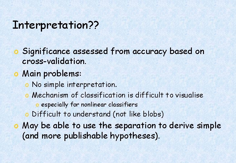 Interpretation? ? o Significance assessed from accuracy based on cross-validation. o Main problems: o