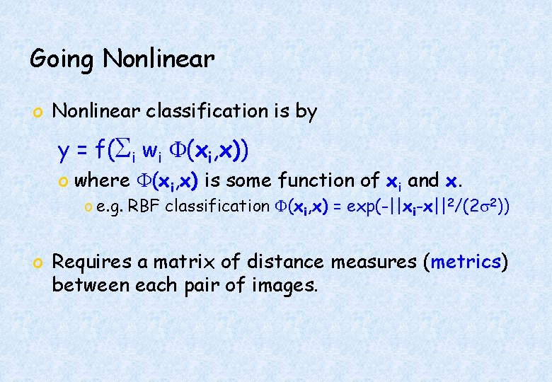 Going Nonlinear o Nonlinear classification is by y = f(Si wi (xi, x)) o