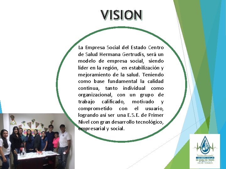 VISION La Empresa Social del Estado Centro de Salud Hermana Gertrudis, será un modelo