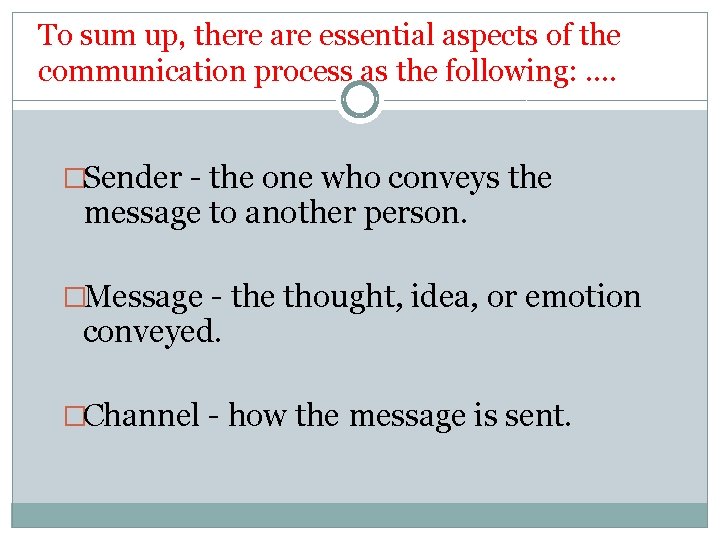 To sum up, there are essential aspects of the communication process as the following: