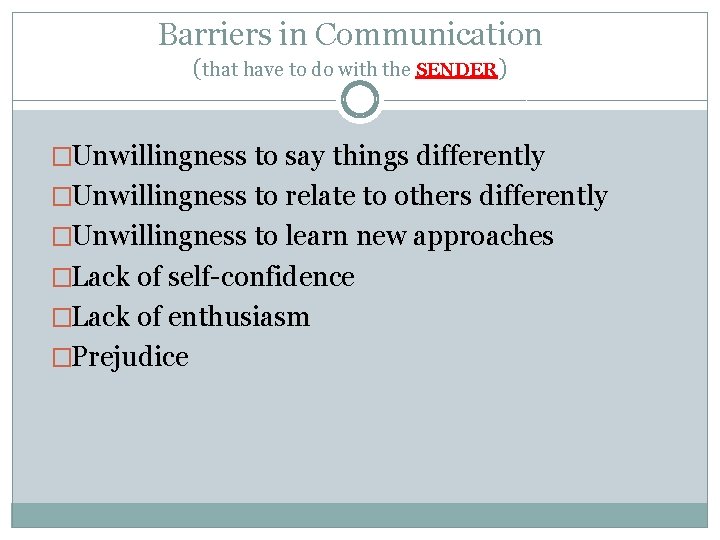 Barriers in Communication (that have to do with the SENDER) �Unwillingness to say things