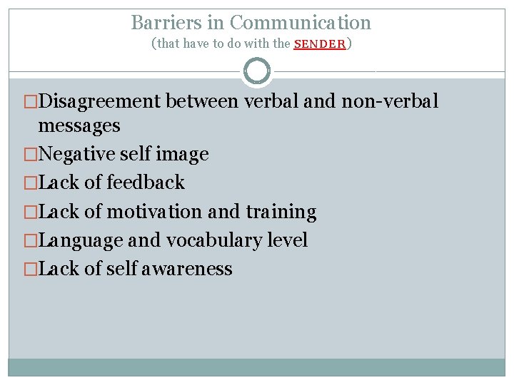 Barriers in Communication (that have to do with the SENDER) �Disagreement between verbal and