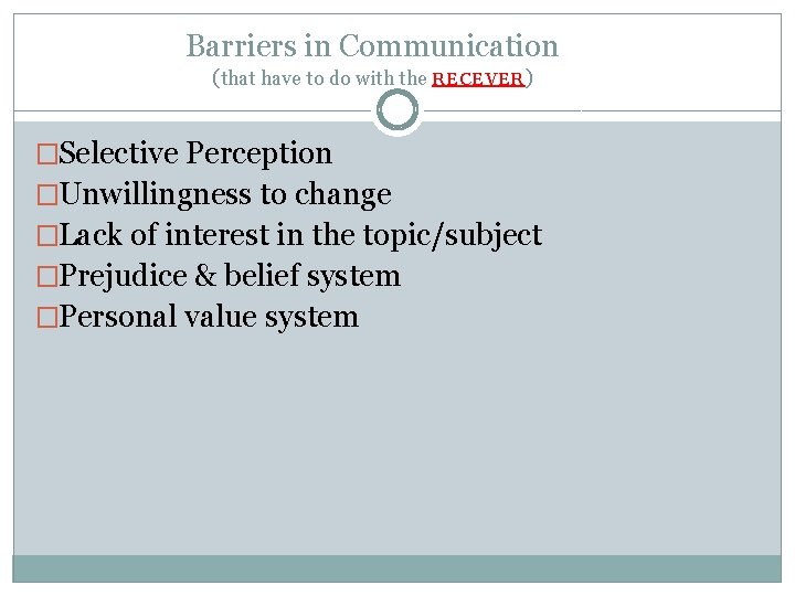 Barriers in Communication (that have to do with the RECEVER) �Selective Perception �Unwillingness to